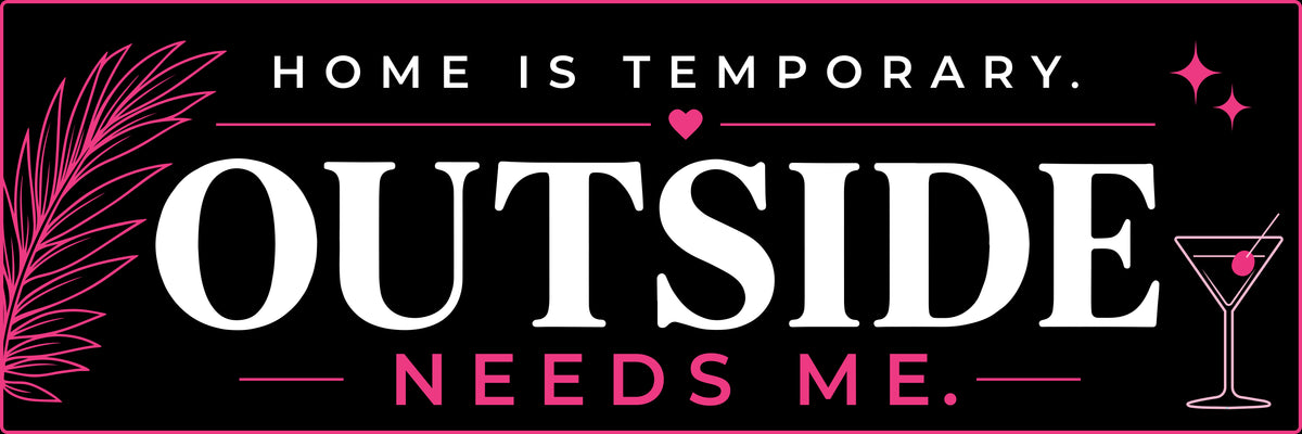 Home Is Temporary. Outside Needs Me.™ | Car Decal